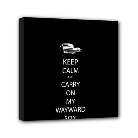 Keep Calm And Carry On My Wayward Son Mini Canvas 6  X 6  by TheFandomWard
