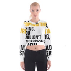 It a Copywriting Thing, You Wouldn t Understand Women s Cropped Sweatshirt by flamingarts