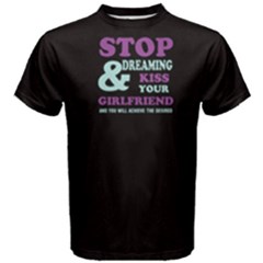 Black Stop Dreaming And Kiss Your Girlfriend  Men s Cotton Tee