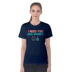 I Need You And Money - Women s Cotton Tee