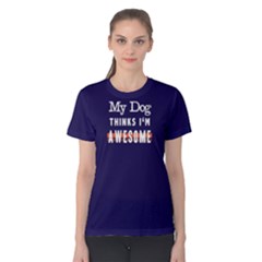 My Dog Thinks I m Awsome - Women s Cotton Tee