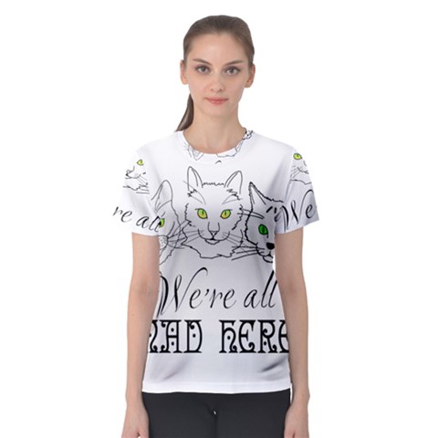 Funny Cats  We Are All Mad Here Women s Sport Mesh Tee by FunnyCow