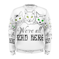 Funny Cats  We Are All Mad Here Men s Sweatshirt by FunnyCow