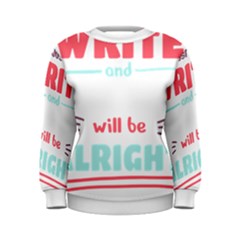 Writer Gift T- Shirt Just Write And Everything Will Be Alright T- Shirt Women s Sweatshirt by maxcute