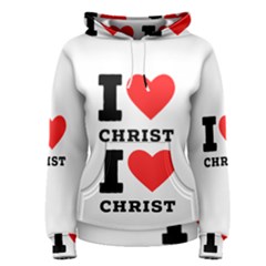 I Love Christ Women s Pullover Hoodie by ilovewhateva