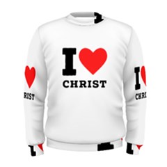 I Love Christ Men s Sweatshirt by ilovewhateva