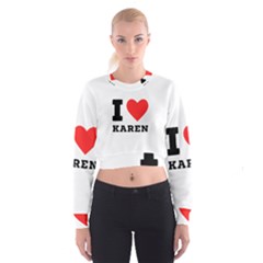 I Love Karen Cropped Sweatshirt by ilovewhateva