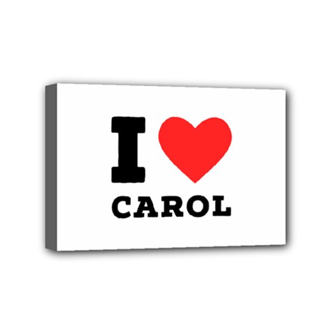 I Love Carol Mini Canvas 6  X 4  (stretched) by ilovewhateva