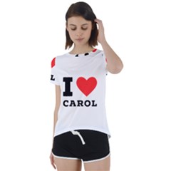 I Love Carol Short Sleeve Open Back Tee by ilovewhateva