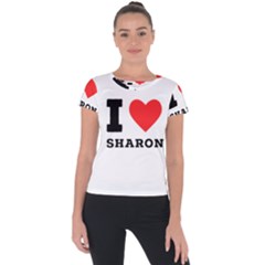 I Love Sharon Short Sleeve Sports Top  by ilovewhateva