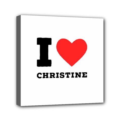 I Love Christine Mini Canvas 6  X 6  (stretched) by ilovewhateva
