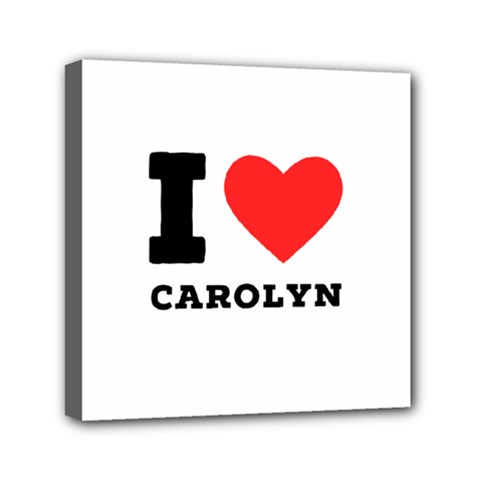 I Love Carolyn Mini Canvas 6  X 6  (stretched) by ilovewhateva