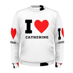 I Love Catherine Men s Sweatshirt by ilovewhateva