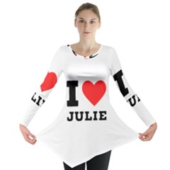 I Love Julie Long Sleeve Tunic  by ilovewhateva