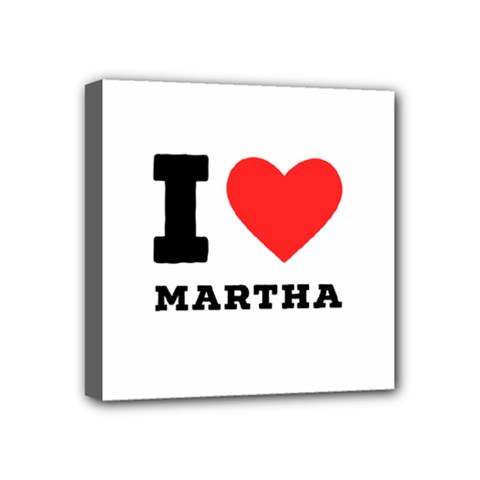 I Love Martha Mini Canvas 4  X 4  (stretched) by ilovewhateva