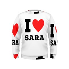 I Love Sara Kids  Sweatshirt by ilovewhateva