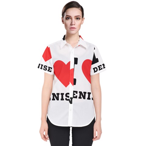 I Love Denise Women s Short Sleeve Shirt by ilovewhateva