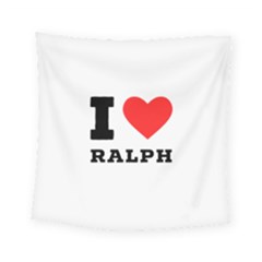 I Love Ralph Square Tapestry (small) by ilovewhateva