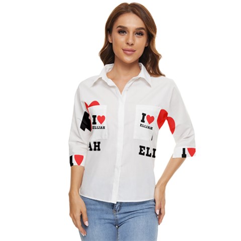 I Love Elijah Women s Quarter Sleeve Pocket Shirt by ilovewhateva