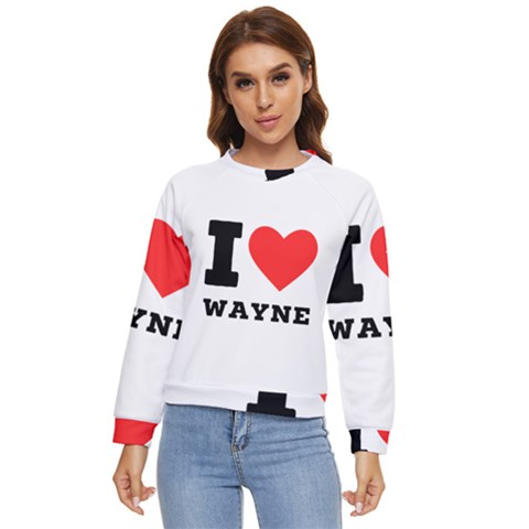 I Love Wayne Women s Long Sleeve Raglan Tee by ilovewhateva