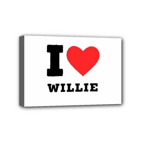 I Love Willie Mini Canvas 6  X 4  (stretched) by ilovewhateva