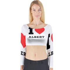 I Love Albert Long Sleeve Crop Top by ilovewhateva