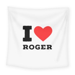 I Love Roger Square Tapestry (large) by ilovewhateva