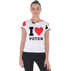I Love Peter Short Sleeve Sports Top  by ilovewhateva