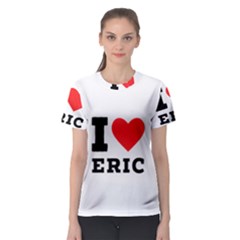 I love eric Women s Sport Mesh Tee