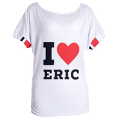 I love eric Women s Oversized Tee