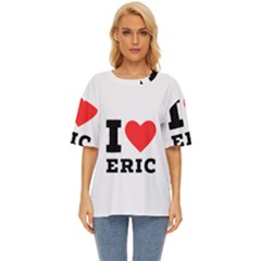 I love eric Oversized Basic Tee