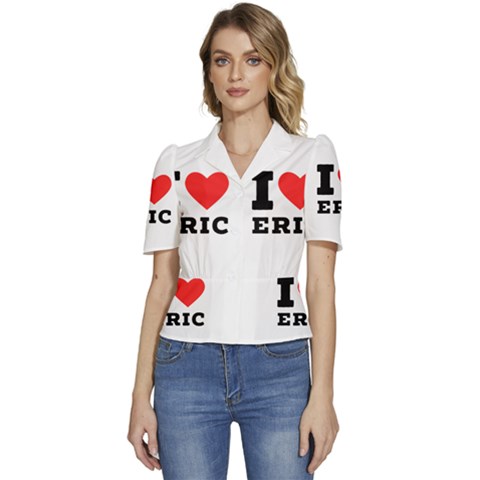 I Love Eric Puffed Short Sleeve Button Up Jacket by ilovewhateva