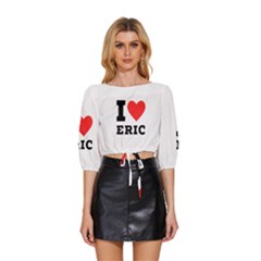 I Love Eric Mid Sleeve Drawstring Hem Top by ilovewhateva