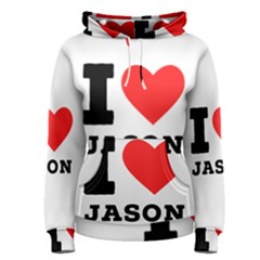 I Love Jason Women s Pullover Hoodie by ilovewhateva