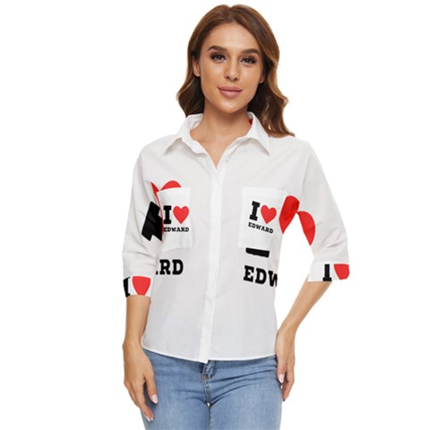 I Love Edward Women s Quarter Sleeve Pocket Shirt by ilovewhateva