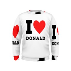 I Love Donald Kids  Sweatshirt by ilovewhateva