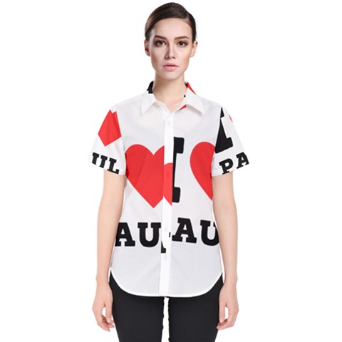 I Love Paul Women s Short Sleeve Shirt by ilovewhateva