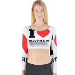 I Love Mathew Long Sleeve Crop Top by ilovewhateva