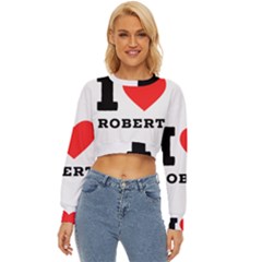 I Love Robert Lightweight Long Sleeve Sweatshirt by ilovewhateva