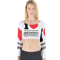 I Love Marijuana Brownie Long Sleeve Crop Top by ilovewhateva