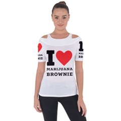 I Love Marijuana Brownie Shoulder Cut Out Short Sleeve Top by ilovewhateva