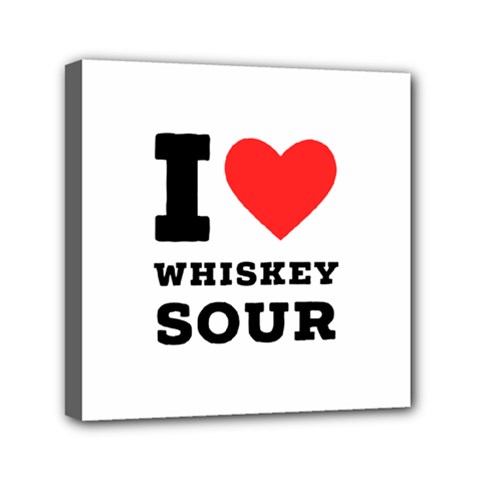 I Love Whiskey Sour Mini Canvas 6  X 6  (stretched) by ilovewhateva