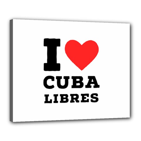 I Love Cuba Libres  Canvas 20  X 16  (stretched) by ilovewhateva