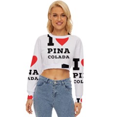 I Love Pina Colada Lightweight Long Sleeve Sweatshirt by ilovewhateva