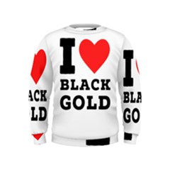 I Love Black Gold Kids  Sweatshirt by ilovewhateva