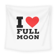 I Love Full Moon Square Tapestry (large) by ilovewhateva