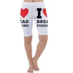 I Love Bread Pudding  Cropped Leggings  by ilovewhateva