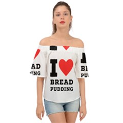 I Love Bread Pudding  Off Shoulder Short Sleeve Top by ilovewhateva