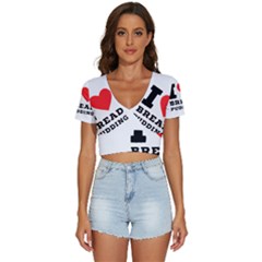 I Love Bread Pudding  V-neck Crop Top by ilovewhateva