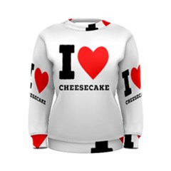 I love cheesecake Women s Sweatshirt